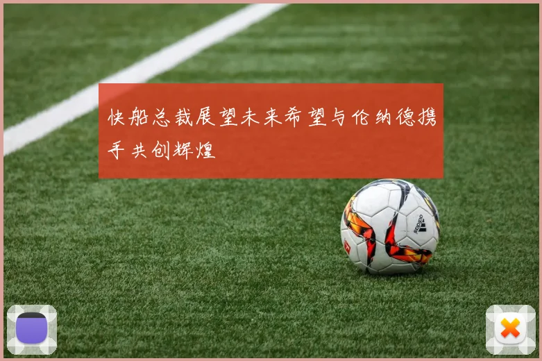 快船总裁展望未来希望与伦纳德携手共创辉煌